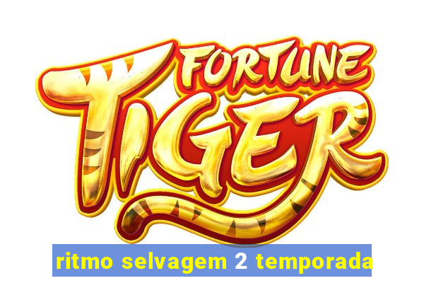 ritmo selvagem 2 temporada